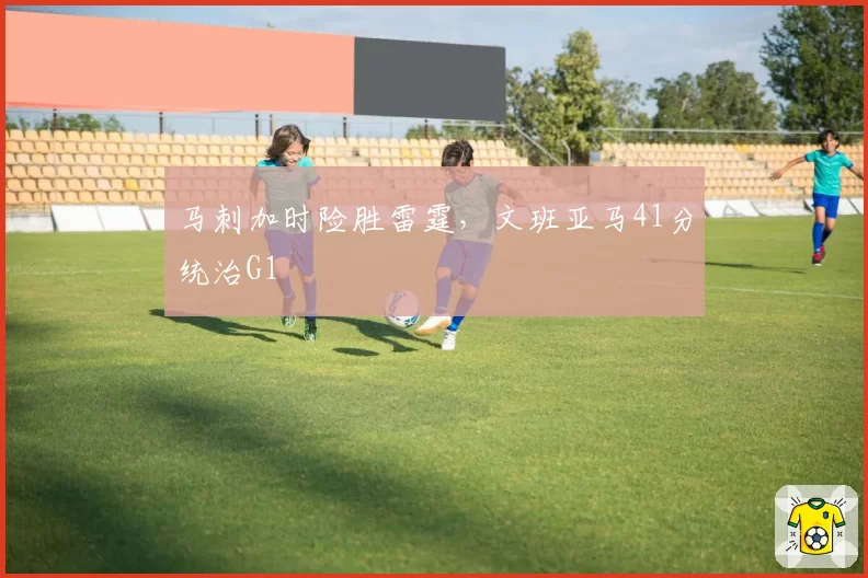 马刺加时险胜雷霆，文班亚马41分统治G1