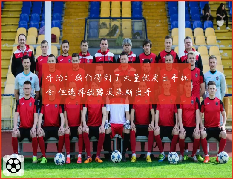 乔治：我们得到了大量优质出手机会 但选择犹豫没果断出手