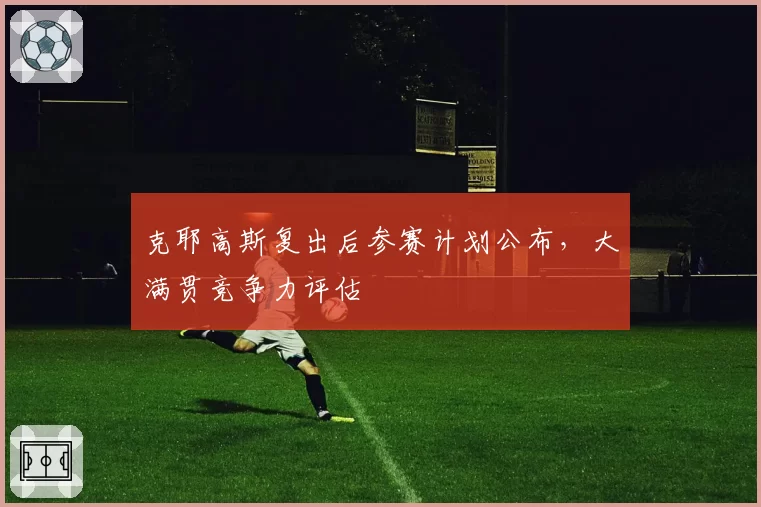 克耶高斯复出后参赛计划公布,大满贯竞争力评估